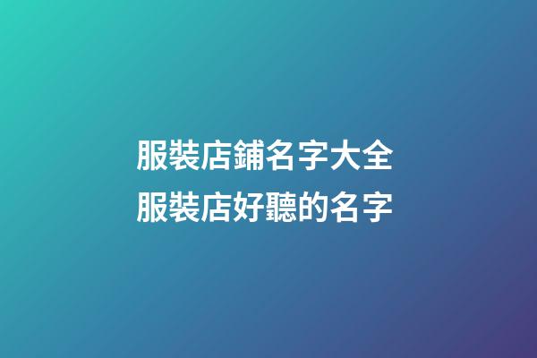 服裝店鋪名字大全 服裝店好聽的名字